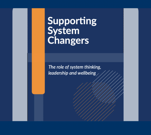 Supporting System Changers: The role of system thinking, leadership and wellbeing report cover page 