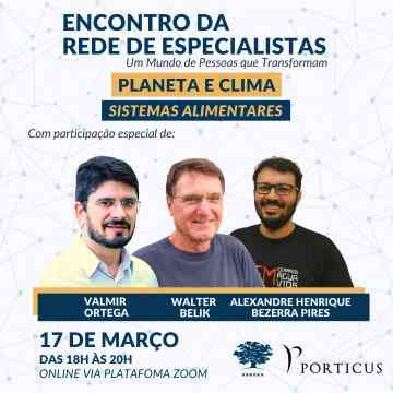 Encontro da Rede de Especialistas. Sobre Planeta e Clima: Sistemas Alimentares. Com a participação de Valmir Ortega, Walter Belik e Alexandre Pires. Dia 17 de março, às 18h, via Zoom.