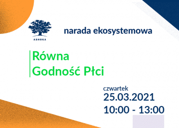 Na białym tle z pomarańczowymi i granatowymi geometrycznymi kształtami napis "Narada ekosystemowa: Równa godność płci", czwartek, 25.03.2021, 10:00-13:00. U góry po lewej stronie granatowej logo Ashoki.