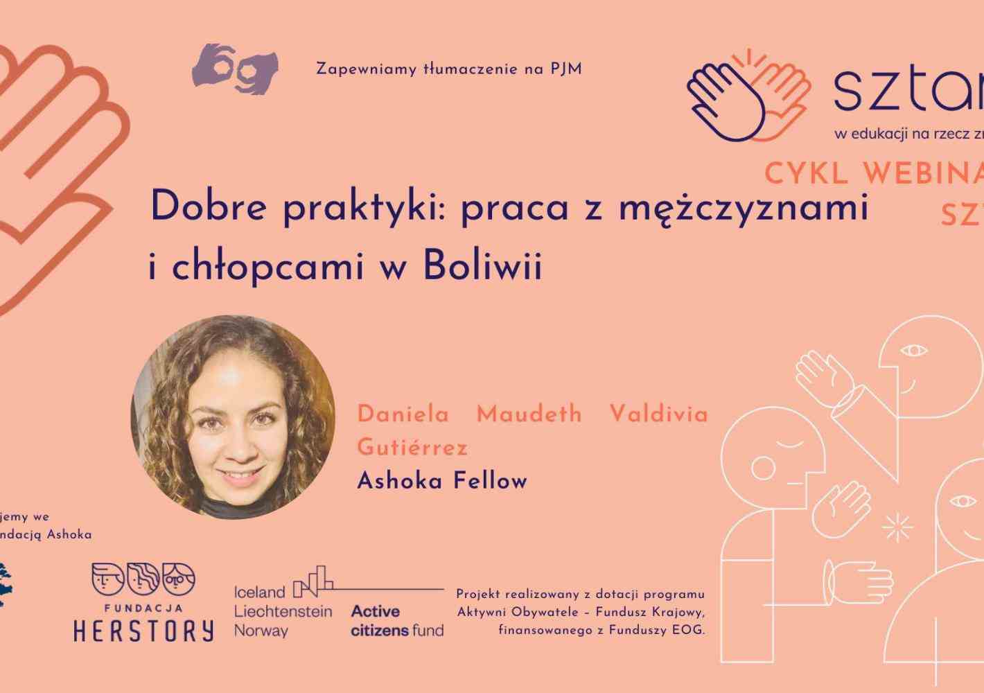 Na łososiowym tle napis "Dobre praktyki: praca z mężczyznami i chłopcami w Boliwii". Pod tytułem okrągły portret Danieli Maudeth Valdivii Gutierrez. Po prawej stronie logo Sztamy, napis "cykl webinarów sztamy 1/5" oraz "zapewniamy tłumaczenie na PJM". Na dole logo Ashoki, Fundacji Herstory, Iceland Lichtenstein Norway Active Citizens Fund.