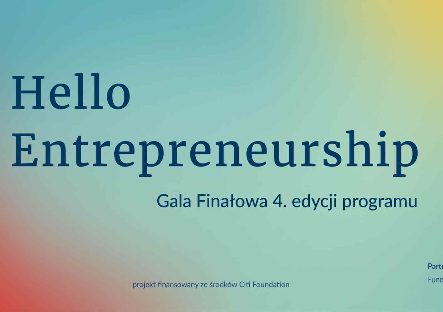 Na kolorowym tle napis "Hello Entrepreneurship: Gala Finałowa 4. edycji programu". Poniżej logo Ashoki, podpis "projekt finansowany ze środków Citi Foundation" i "Partner merytyroczyny: Fundacja Kronenberga Citi Handlowy".