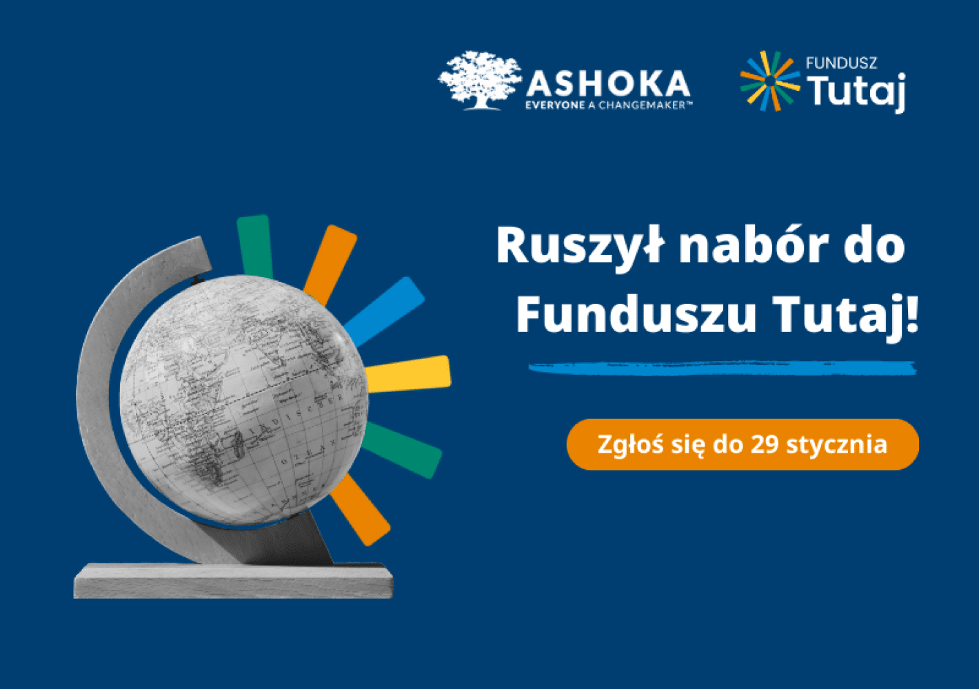 Na granatowym tle biały napis "Ruszył nabór do Funduszu Tutaj! Zgłoś się do 29 stycznia.". W prawym górnym rogu logo Ashoki i Funduszu Tutaj. Po lewej grafika globusa z planetą.