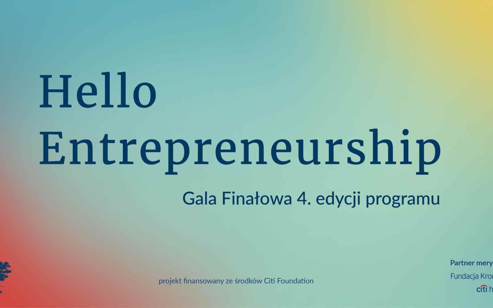 Na kolorowym tle napis "Hello Entrepreneurship: Gala Finałowa 4. edycji programu". Poniżej logo Ashoki, podpis "projekt finansowany ze środków Citi Foundation" i "Partner merytyroczyny: Fundacja Kronenberga Citi Handlowy".