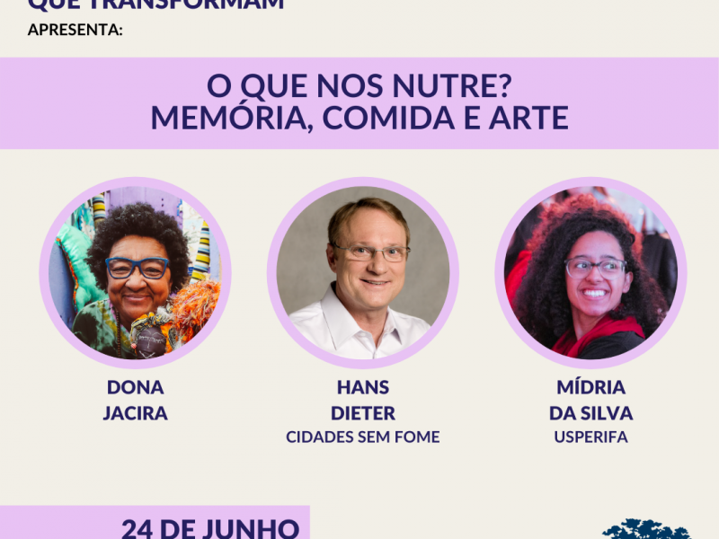 Descrição da imagem: Série de lives "Um Mundo de Pessoas que Transformam" apresenta: "O que nos nutre? Memória, comida e arte". Participação da artista Dona Jacira, Mídria, do coletivo USPERIFA, e Hans Dieter, do Cidades Sem Fome. Dia 24 de junho, às 17 horas. Facebook.com/ashokabrasil. Fundo liso de uma cor, com duas barras horizontais em outra cor. Há fotos dos convidados com traçado em volta da mesma cor das barras horizontais.