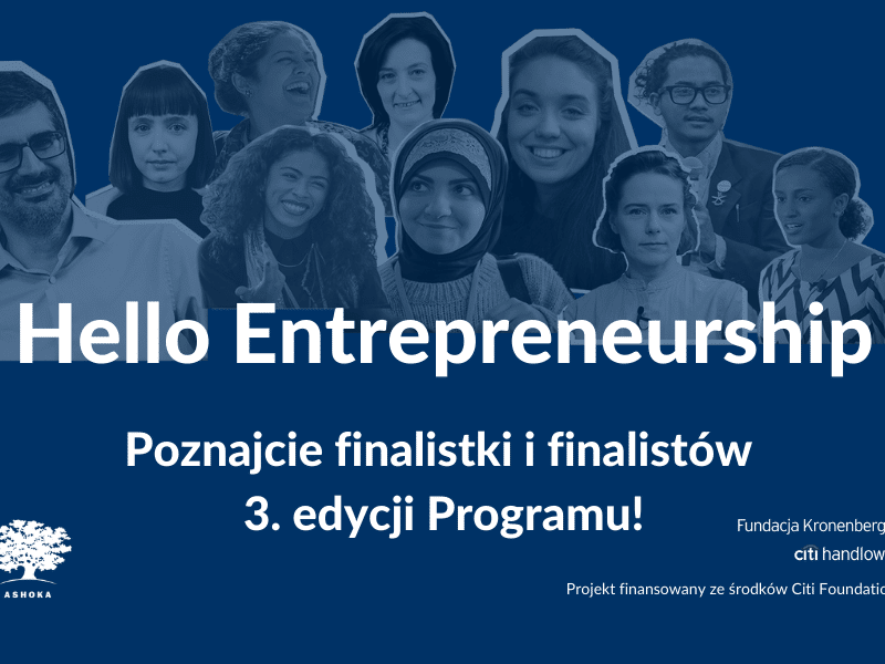 Na granatowym tle biało-czarny kolaż z popiersiami 10 osób. Na jego tle biały napis "Hello Entrepreneurship. Poznajcie finalistki i finalistów 3. edycji Programu!". W lewym dolnym rogu logo Ashoki, a w prawym dolnym rogu logo Fundacji Kronenberga Citi Handlowy i napis "Projekt finansowany ze środków Citi Foundation".