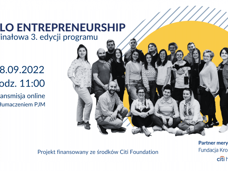 Na białym tle granatowy napis "Hello Entrepreneurship Gala finałowa 3. edycji programu. 28.09.2022, godz. 11:00. Transmisja online z tłumaczeniem PJM." Po prawej stronie na tle żółtego koła i szarych skośnych pasków sylwetki wszystkich uczestników i uczestniczek programu. W lewym dolnym rogu logo Ashoki, napis "Projekt finansowany ze środków Citi Foundation" oraz logo partnera merytorycznego: Fundacji Kronenberga Citi Handlowy".